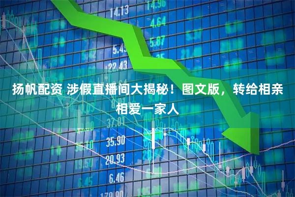 揚帆配資 涉假直播間大揭秘！圖文版，轉給相親相愛一家人